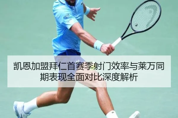 凯恩加盟拜仁首赛季射门效率与莱万同期表现全面对比深度解析